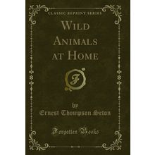 Wild Animals at Home (Classic Reprint)