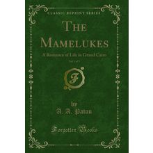 The Mamelukes, Vol. 1 of 3: A Romance of Life in Grand Cairo (Classic Reprint)