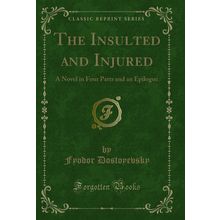 The Insulted and Injured: A Novel in Four Parts and an Epilogue