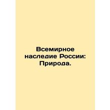 Russias World Heritage: Nature./Vsemirnoe nasledie Rossii: Priroda.