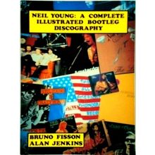 Neil Young: A Complete Illustrated Bootleg Discography by Bruno Fisson; Alan Jen