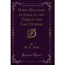 Happy Holidays in India at the Time of the Last Durbar (Classic Reprint)