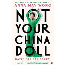 Not Your China Doll: (Ana May Wong): Katie Gee Salisbury. hardback