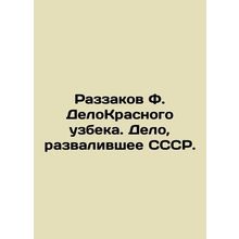Razzakov F. Delokrasny Uzbek. The Case that Ruined the USSR. In Russian /Razzak