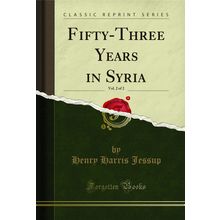 Fifty-Three Years in Syria, Vol. 2 of 2 (Classic Reprint)