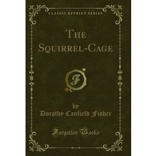 The Squirrel-Cage (Classic Reprint)