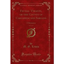 Feudal Tyrants, or the Counts of Carlsheim and Sargans, Vol. 2 of 4: A Romance