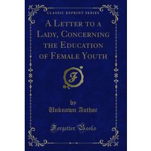 A Letter to a Lady, Concerning the Education of Female Youth (Classic Reprint)
