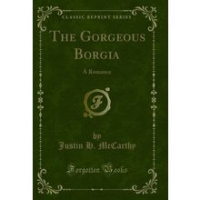 The Gorgeous Borgia: A Romance (Classic Reprint)