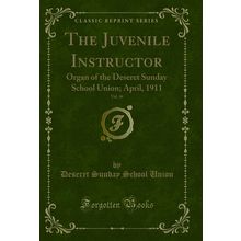 The Juvenile Instructor, Vol. 46: Organ of the Deseret Sunday School Union