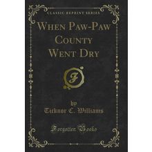 When Paw-Paw County Went Dry (Classic Reprint)