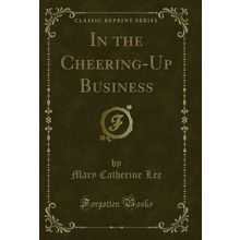 In the Cheering-Up Business (Classic Reprint)