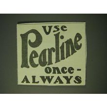 1900 Pearline Detergent Ad - Use pearline once - always