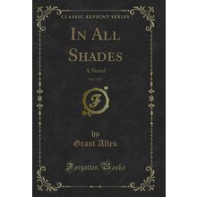 In All Shades, Vol. 2 of 3: A Novel (Classic Reprint)