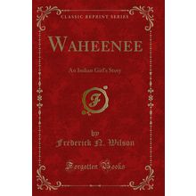 Waheenee: An Indian Girl's Story (Classic Reprint)