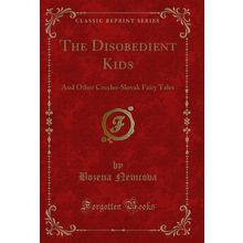 The Disobedient Kids: And Other Czecho-Slovak Fairy Tales (Classic Reprint)