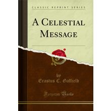 A Celestial Message (Classic Reprint)
