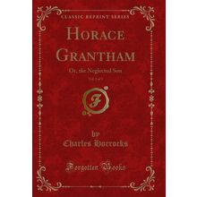 Horace Grantham, Vol. 2 of 3: Or, the Neglected Son (Classic Reprint)