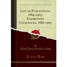 List of Publications 1884-1905; Exhibitions Catalogues, 1886-1905