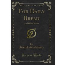 For Daily Bread: And Other Stories (Classic Reprint)