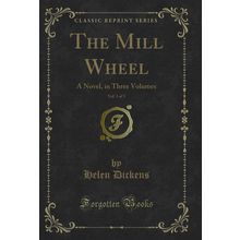 The Mill Wheel, Vol. 3 of 3: A Novel, in Three Volumes (Classic Reprint)