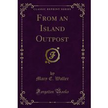 From an Island Outpost (Classic Reprint)