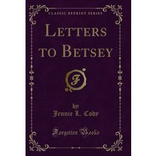 Letters to Betsey (Classic Reprint)