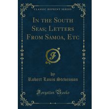 In the South Seas; Letters From Samoa, Etc (Classic Reprint)