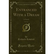 Entranced With a Dream, Vol. 3 of 3: A Novel (Classic Reprint)