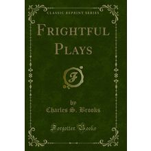 Frightful Plays (Classic Reprint)