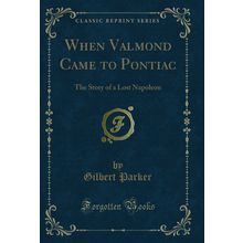 When Valmond Came to Pontiac: The Story of a Lost Napoleon (Classic Reprint)