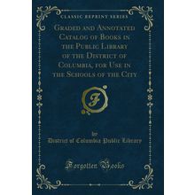 Graded and Annotated Catalog of Books in the Public Library of the District of