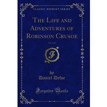 The Life and Adventures of Robinson Crusoe, Vol. 2 of 2 (Classic Reprint)