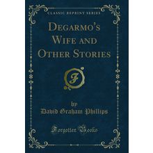 Degarmo's Wife and Other Stories (Classic Reprint)