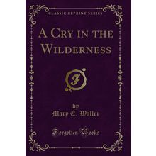 A Cry in the Wilderness (Classic Reprint)