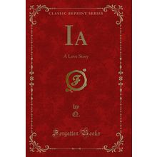 Ia: A Love Story (Classic Reprint)