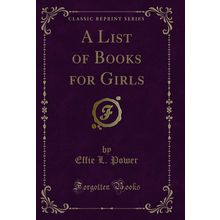 A List of Books for Girls (Classic Reprint)