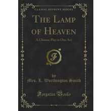 The Lamp of Heaven: A Chinese Play in One Act (Classic Reprint)