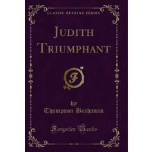 Judith Triumphant (Classic Reprint)