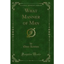 What Manner of Man (Classic Reprint)