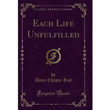 Each Life Unfulfilled (Classic Reprint)