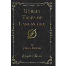 Goblin Tales of Lancashire (Classic Reprint)