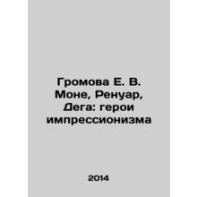 Gromova E. V. Monet, Renoir, Degas: Heroes of Impressionism In Russian /Gromova