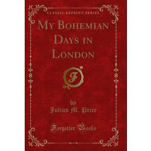 My Bohemian Days in London (Classic Reprint)