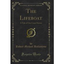 The Lifeboat: A Tale of Our Coast Heroes (Classic Reprint)