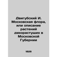 Dvigubsky I. Moscow flora, or a description of wild plants growing in the Mosc