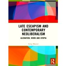 Late Escapism and Contemporary Neoliberalism - Alienation, Work and Utopia by Gr
