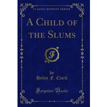 A Child of the Slums (Classic Reprint)