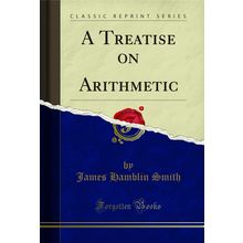A Treatise on Arithmetic (Classic Reprint)
