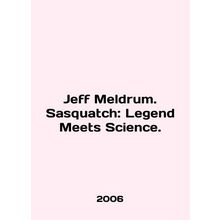 Jeff Meldrum. Sasquatch: Legend Meets Science. In English /Jeff Meldrum. Sasqua